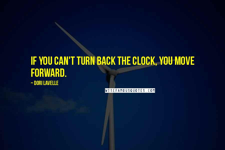 Dori Lavelle quotes: If you can't turn back the clock, you move forward.