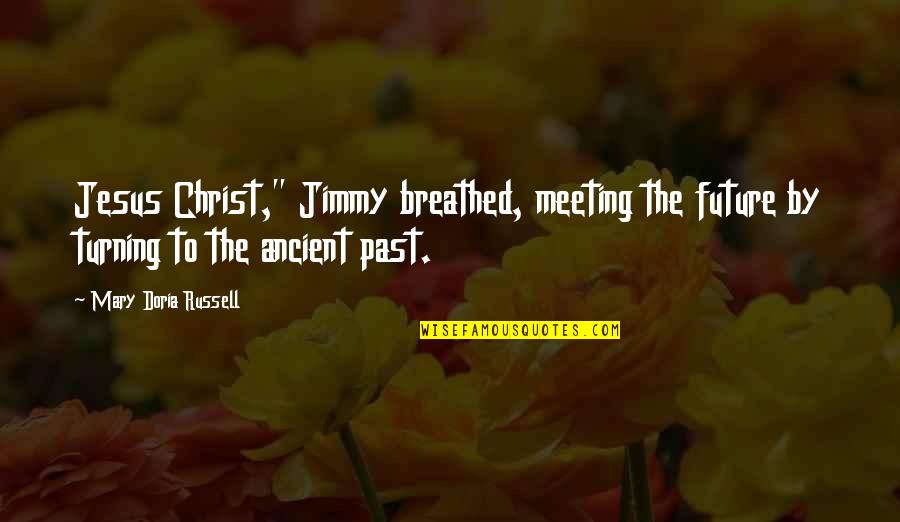 Doria Quotes By Mary Doria Russell: Jesus Christ," Jimmy breathed, meeting the future by