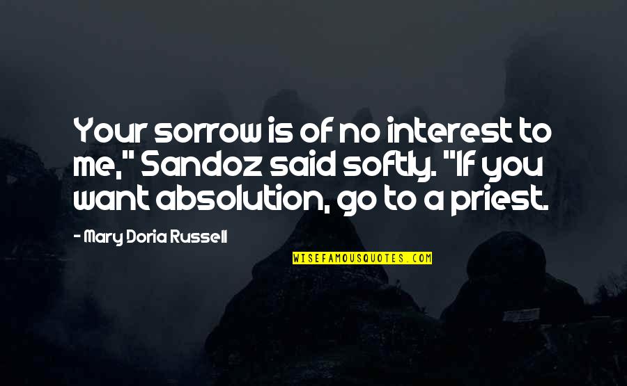 Doria Quotes By Mary Doria Russell: Your sorrow is of no interest to me,"