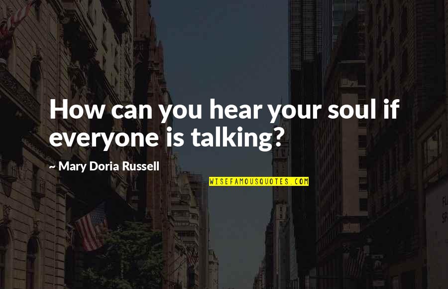 Doria Quotes By Mary Doria Russell: How can you hear your soul if everyone