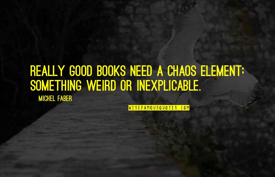 Dorian And Celaena Quotes By Michel Faber: Really good books need a chaos element: something