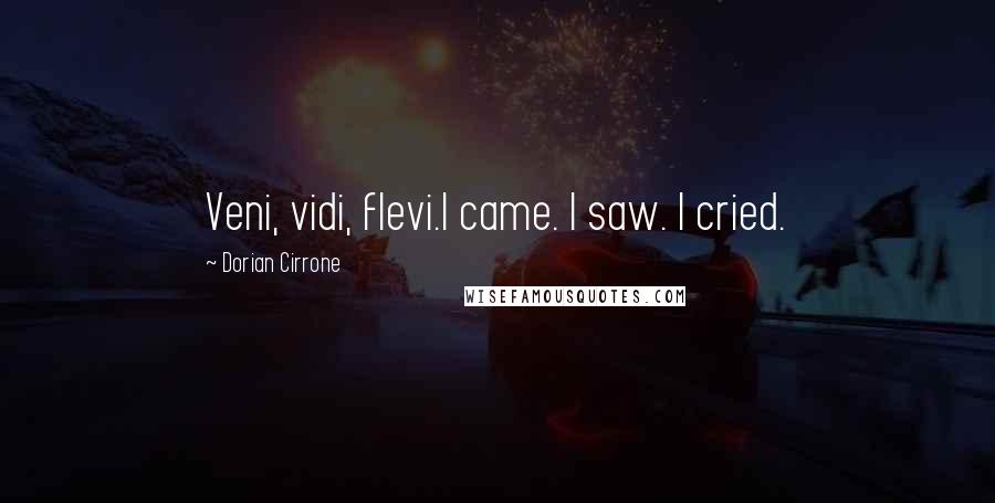 Dorian Cirrone quotes: Veni, vidi, flevi.I came. I saw. I cried.