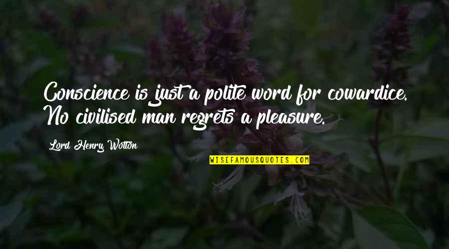 Dorian Gray Henry Quotes By Lord Henry Wotton: Conscience is just a polite word for cowardice. Dorian Gray Henry Quotes By Lord Henry Wotton: Conscience is just a polite word for cowardice.