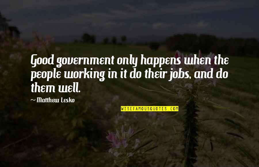 Dorian Gray Marriage Quotes By Matthew Lesko: Good government only happens when the people working