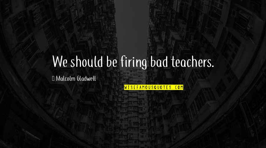 Dorian Gray Preface Quotes By Malcolm Gladwell: We should be firing bad teachers.