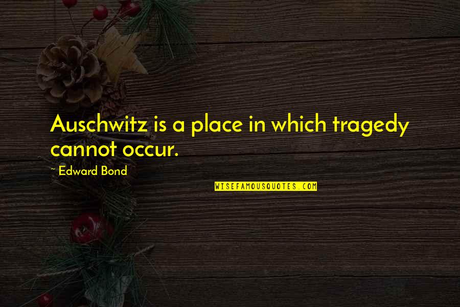 Dorian Grey Quotes By Edward Bond: Auschwitz is a place in which tragedy cannot Dorian Grey Quotes By Edward Bond: Auschwitz is a place in which tragedy cannot