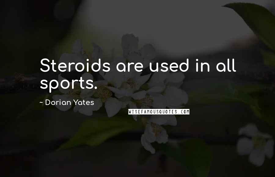 Dorian Yates quotes: Steroids are used in all sports.