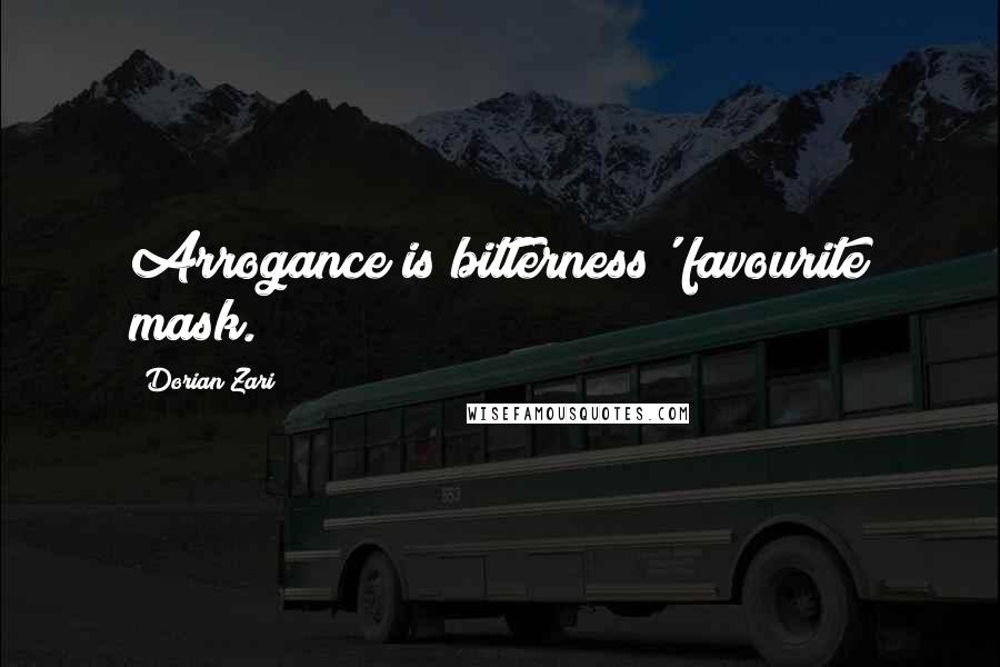 Dorian Zari quotes: Arrogance is bitterness' favourite mask.