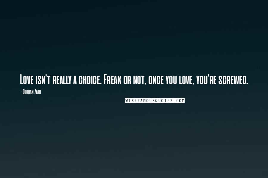 Dorian Zari quotes: Love isn't really a choice. Freak or not, once you love, you're screwed.