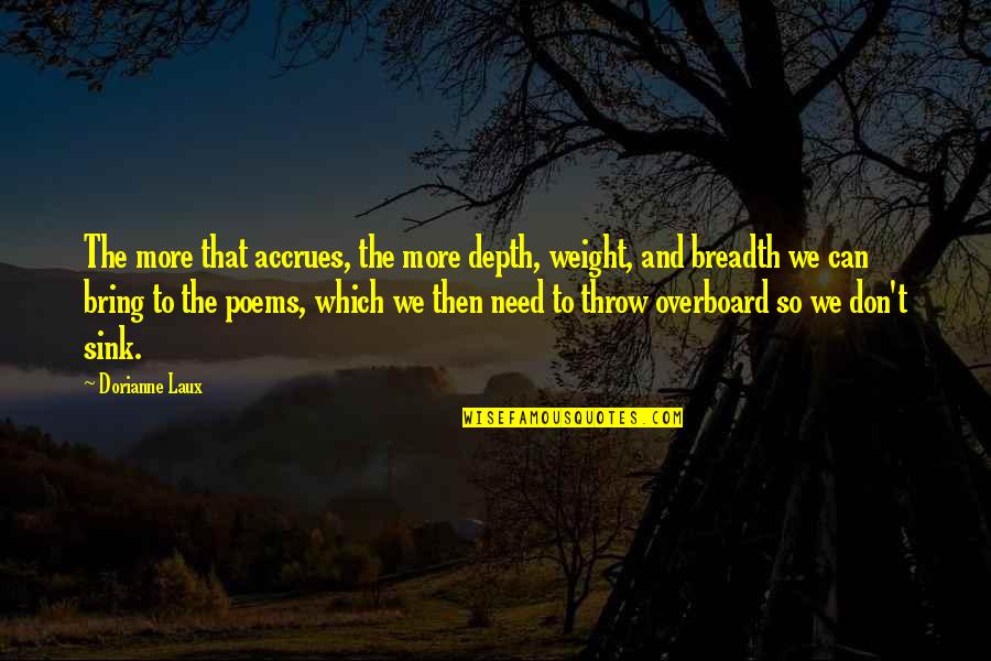Dorianne Laux Quotes By Dorianne Laux: The more that accrues, the more depth, weight,