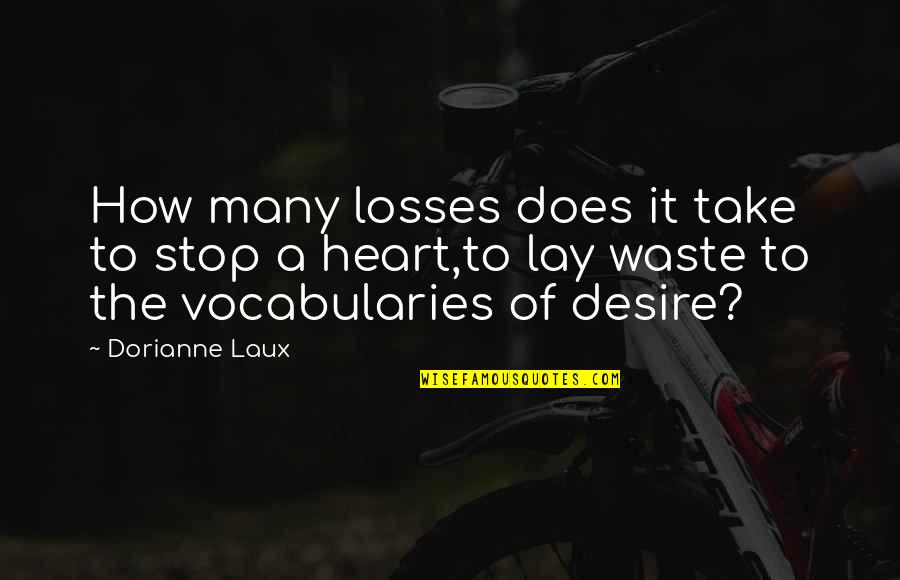 Dorianne Laux Quotes By Dorianne Laux: How many losses does it take to stop
