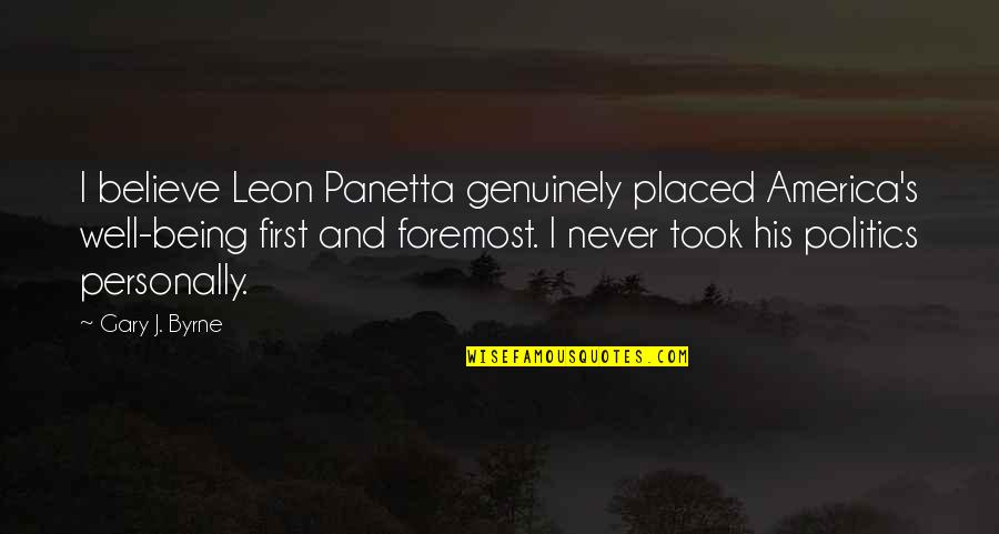 Dorianne Spivak Quotes By Gary J. Byrne: I believe Leon Panetta genuinely placed America's well-being Dorianne Spivak Quotes By Gary J. Byrne: I believe Leon Panetta genuinely placed America's well-being