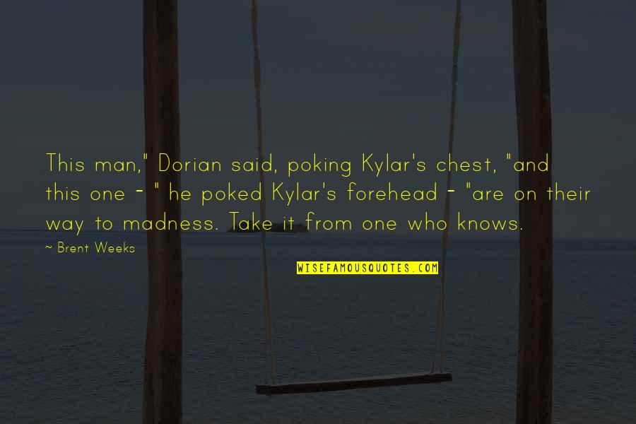 Dorian's Quotes By Brent Weeks: This man," Dorian said, poking Kylar's chest, "and