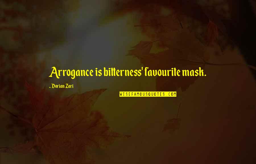 Dorian's Quotes By Dorian Zari: Arrogance is bitterness' favourite mask.