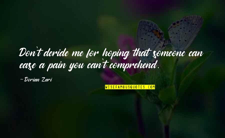 Dorian's Quotes By Dorian Zari: Don't deride me for hoping that someone can