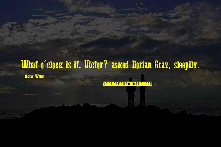 Dorian's Quotes By Oscar Wilde: What o'clock is it, Victor? asked Dorian Gray,