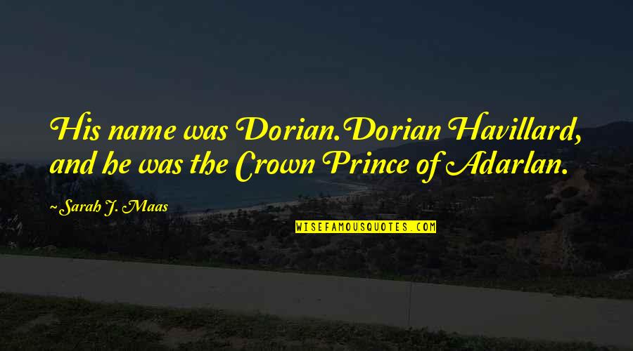 Dorian's Quotes By Sarah J. Maas: His name was Dorian.Dorian Havillard, and he was
