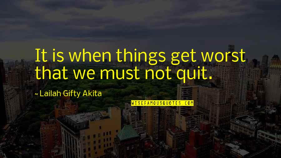 Doridos Quotes By Lailah Gifty Akita: It is when things get worst that we