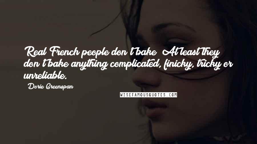 Dorie Greenspan quotes: Real French people don't bake! At least they don't bake anything complicated, finicky, tricky or unreliable.