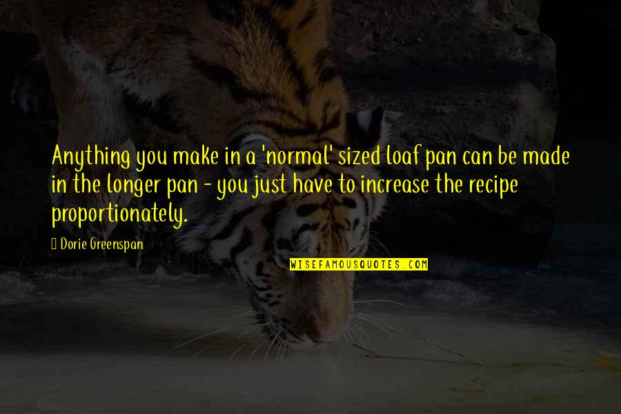 Dorie Quotes By Dorie Greenspan: Anything you make in a 'normal' sized loaf Dorie Quotes By Dorie Greenspan: Anything you make in a 'normal' sized loaf