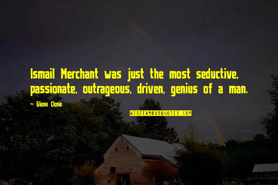 Dorielys Quotes By Glenn Close: Ismail Merchant was just the most seductive, passionate, Dorielys Quotes By Glenn Close: Ismail Merchant was just the most seductive, passionate,