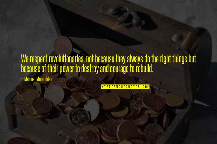 Dorien Davies Quotes By Mehmet Murat Ildan: We respect revolutionaries, not because they always do Dorien Davies Quotes By Mehmet Murat Ildan: We respect revolutionaries, not because they always do