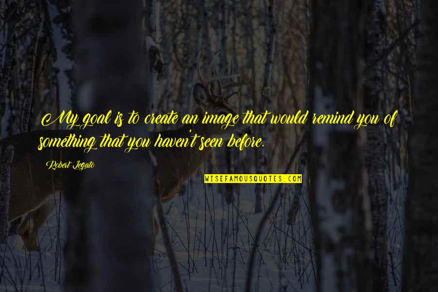 Dorien Reynaert Quotes By Robert Legato: My goal is to create an image that