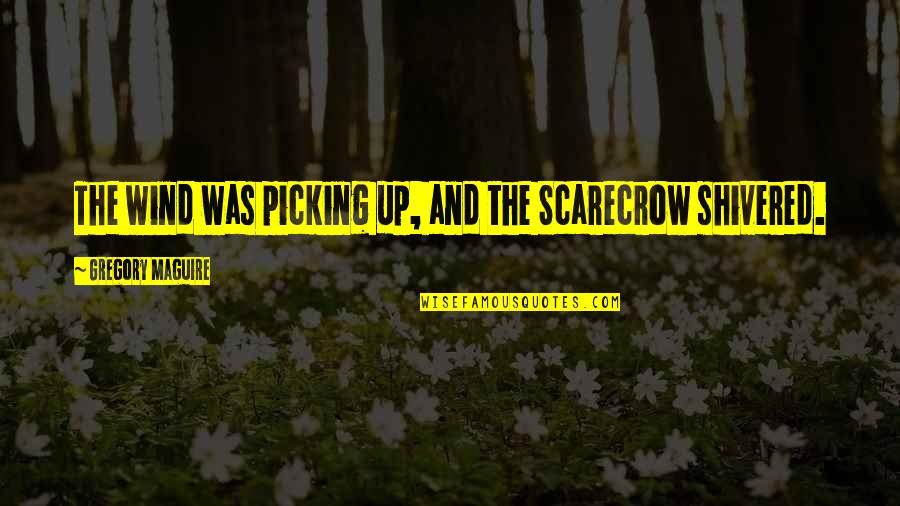 Dorien Thomas Quotes By Gregory Maguire: The wind was picking up, and the Scarecrow Dorien Thomas Quotes By Gregory Maguire: The wind was picking up, and the Scarecrow