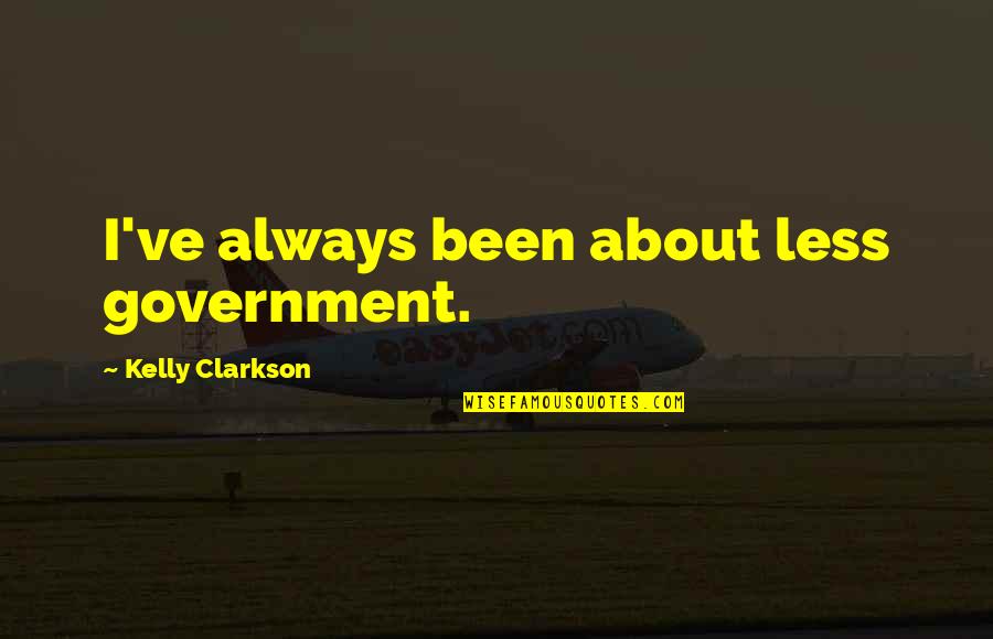 Dorina Sweet Quotes By Kelly Clarkson: I've always been about less government. Dorina Sweet Quotes By Kelly Clarkson: I've always been about less government.
