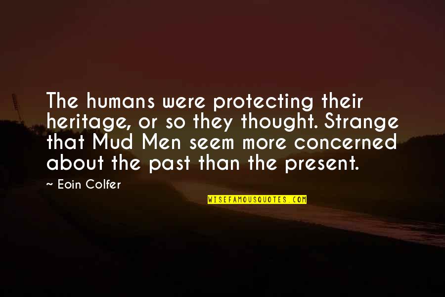 Dorinachos Quotes By Eoin Colfer: The humans were protecting their heritage, or so