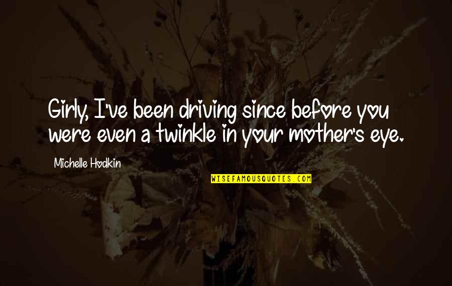 Dorinachos Quotes By Michelle Hodkin: Girly, I've been driving since before you were
