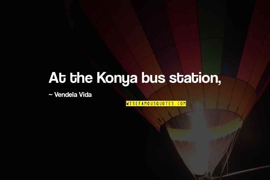 Dorinel Munteanu Quotes By Vendela Vida: At the Konya bus station,