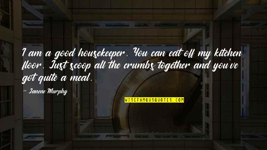 Doringer H 32 Quotes By Janene Murphy: I am a good housekeeper. You can eat