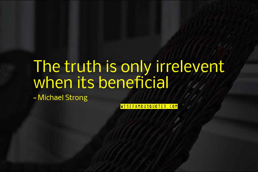 Doringer Saw Quotes By Michael Strong: The truth is only irrelevent when its beneficial Doringer Saw Quotes By Michael Strong: The truth is only irrelevent when its beneficial