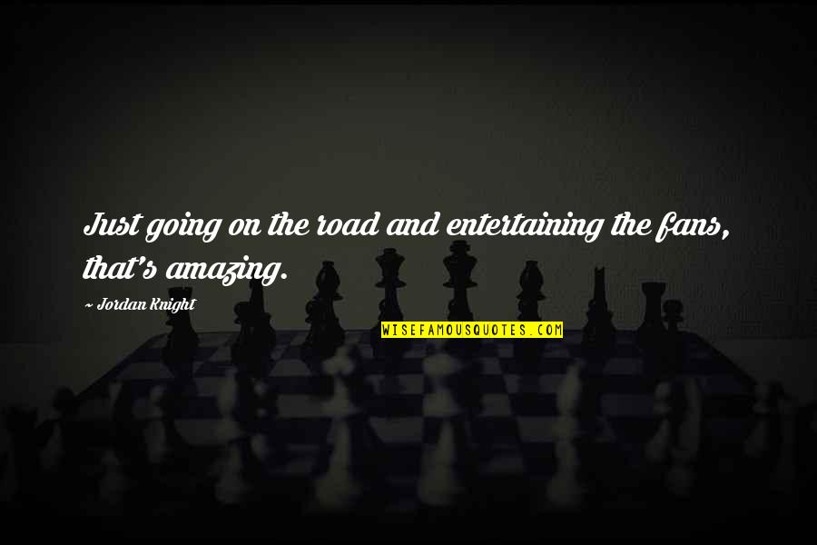 Dorini Builders Quotes By Jordan Knight: Just going on the road and entertaining the