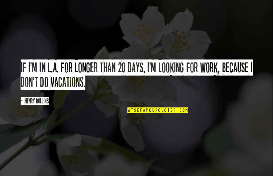 Dorinne Davis Quotes By Henry Rollins: If I'm in L.A. for longer than 20 Dorinne Davis Quotes By Henry Rollins: If I'm in L.A. for longer than 20