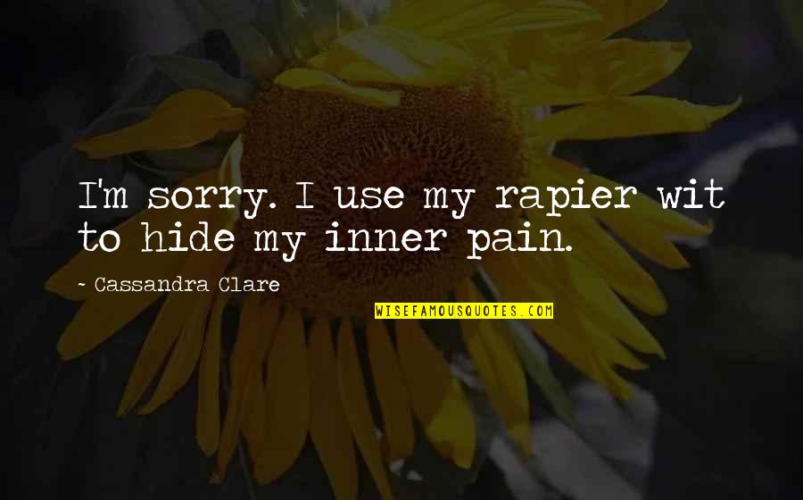 Dorinta Comentariu Quotes By Cassandra Clare: I'm sorry. I use my rapier wit to Dorinta Comentariu Quotes By Cassandra Clare: I'm sorry. I use my rapier wit to