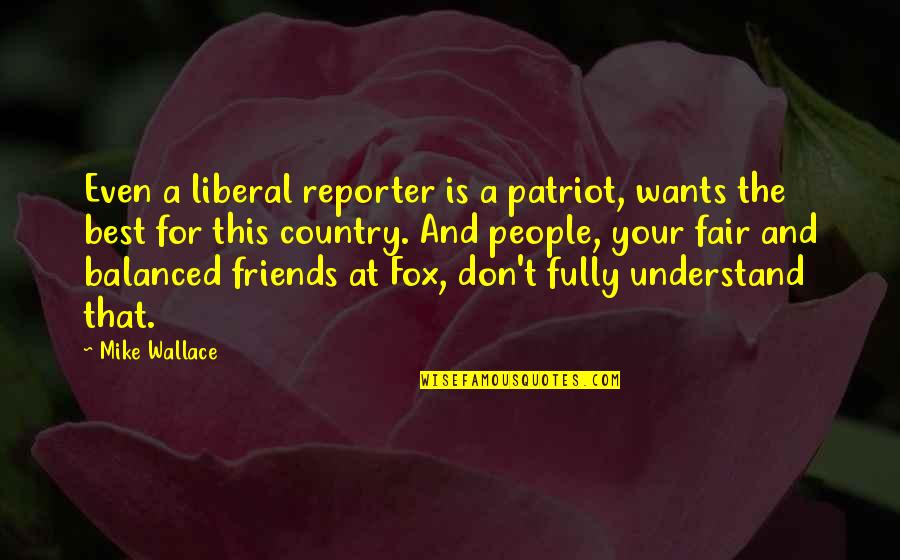 Dorinta Comentariu Quotes By Mike Wallace: Even a liberal reporter is a patriot, wants Dorinta Comentariu Quotes By Mike Wallace: Even a liberal reporter is a patriot, wants