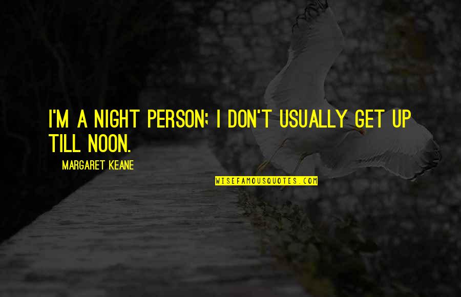 Dorinta Dex Quotes By Margaret Keane: I'm a night person; I don't usually get Dorinta Dex Quotes By Margaret Keane: I'm a night person; I don't usually get