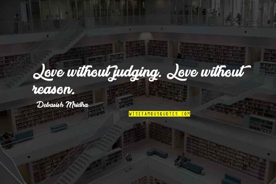 Dorinte Vinovate Quotes By Debasish Mridha: Love without judging. Love without reason.