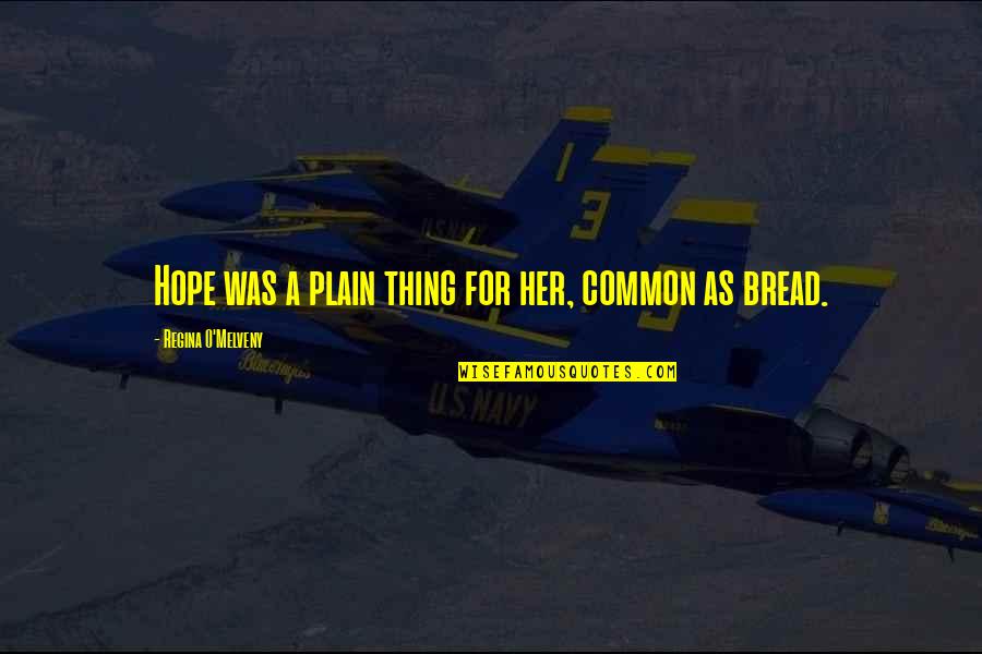 Dorinte Vinovate Quotes By Regina O'Melveny: Hope was a plain thing for her, common Dorinte Vinovate Quotes By Regina O'Melveny: Hope was a plain thing for her, common