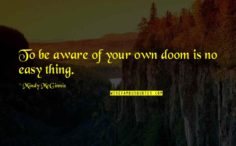 Dorion Gray Quotes By Mindy McGinnis: To be aware of your own doom is Dorion Gray Quotes By Mindy McGinnis: To be aware of your own doom is