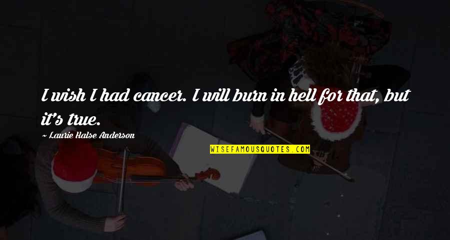 Doris Allen Quotes By Laurie Halse Anderson: I wish I had cancer. I will burn