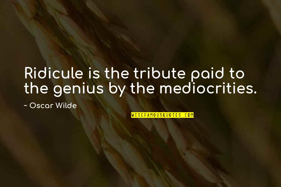 Doris Betts Quotes By Oscar Wilde: Ridicule is the tribute paid to the genius