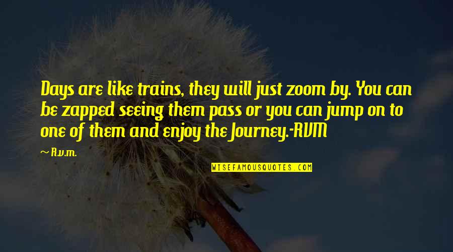 Doris Day Death Of Son Quotes By R.v.m.: Days are like trains, they will just zoom Doris Day Death Of Son Quotes By R.v.m.: Days are like trains, they will just zoom