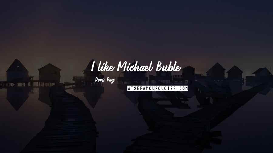 Doris Day quotes: I like Michael Buble.