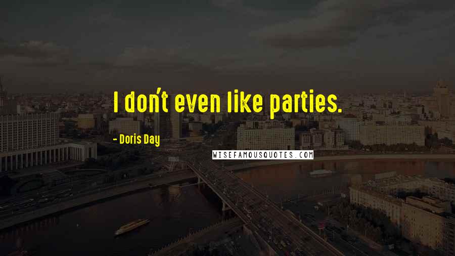 Doris Day quotes: I don't even like parties.