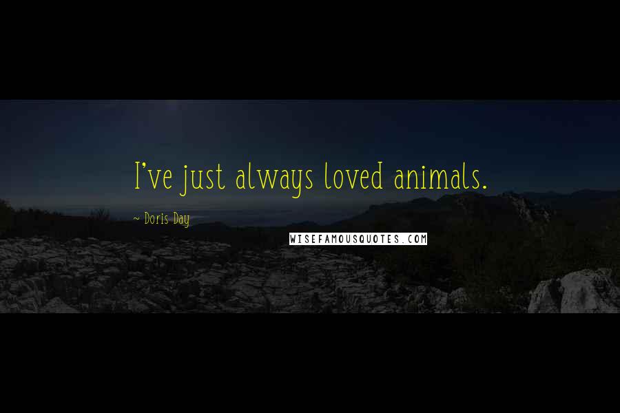 Doris Day quotes: I've just always loved animals.