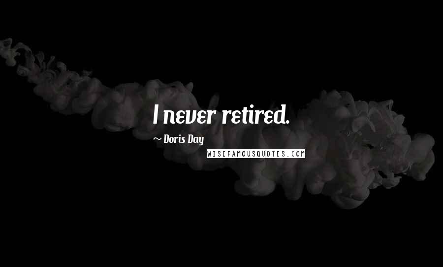Doris Day quotes: I never retired.