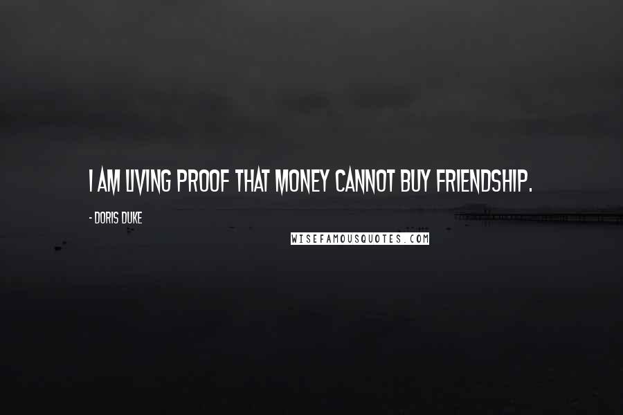 Doris Duke quotes: I am living proof that money cannot buy friendship.